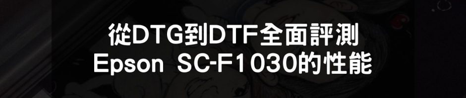從DTG到DTF 全面評測Epson SC-F1030的性能