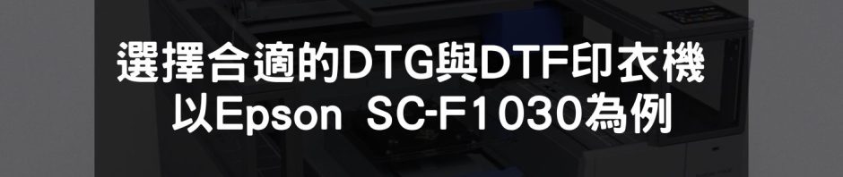 如何選擇合適的DTG與DTF印衣機 以Epson SC-F1030為例