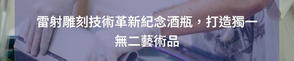 雷射雕刻技術革新紀念酒瓶，打造獨一無二藝術品